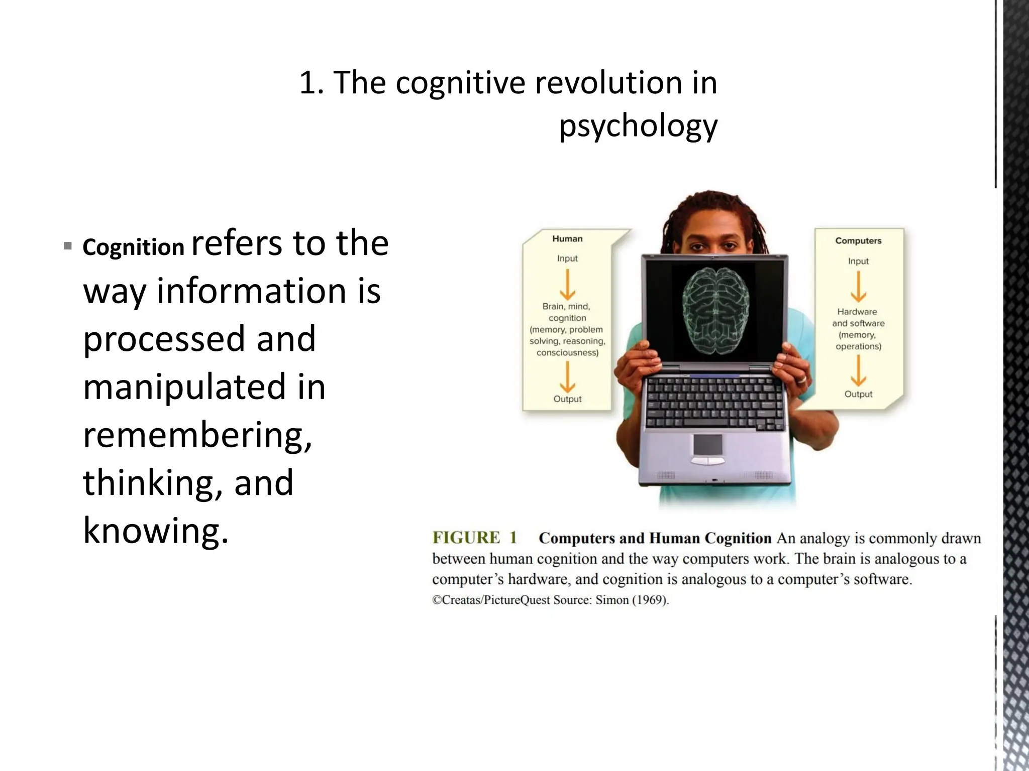 ▪ Cognition refers to the
way information is
processed and
manipulated in
remembering,
thinking, and
knowing.
 