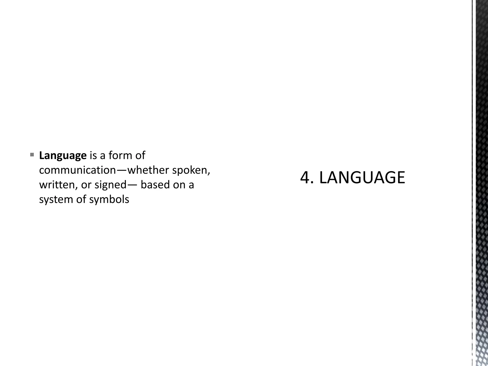 ▪ Language is a form of
communication—whether spoken,
written, or signed— based on a
system of symbols
 