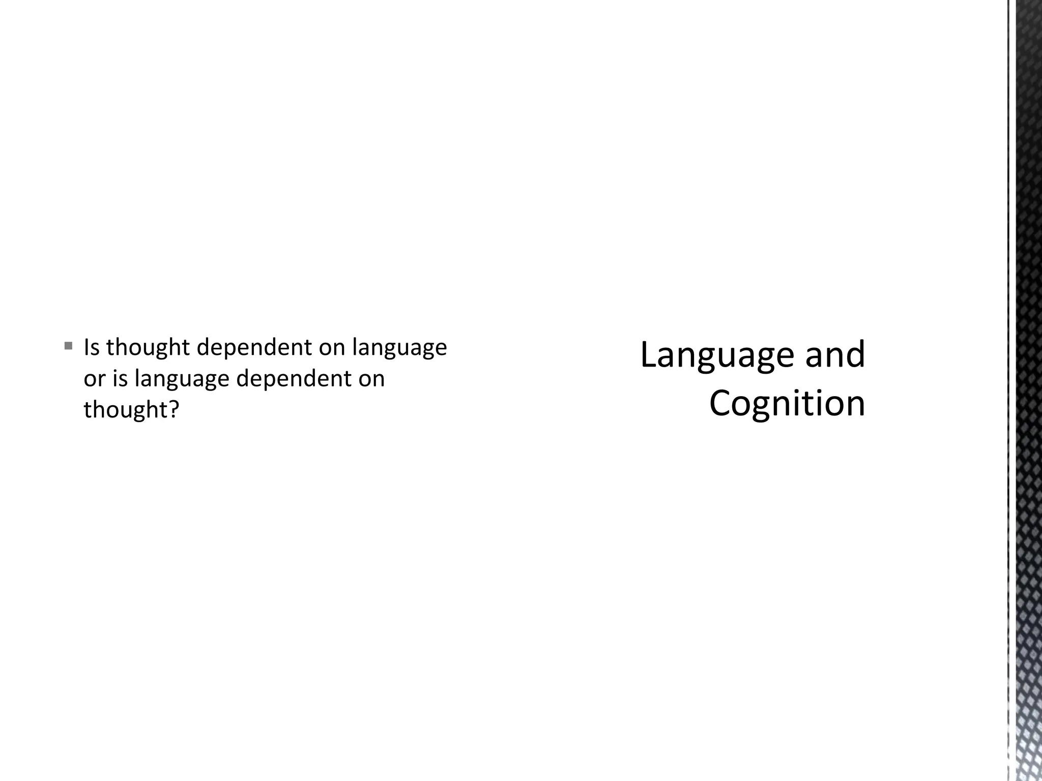 ▪ Is thought dependent on language
or is language dependent on
thought?
 
