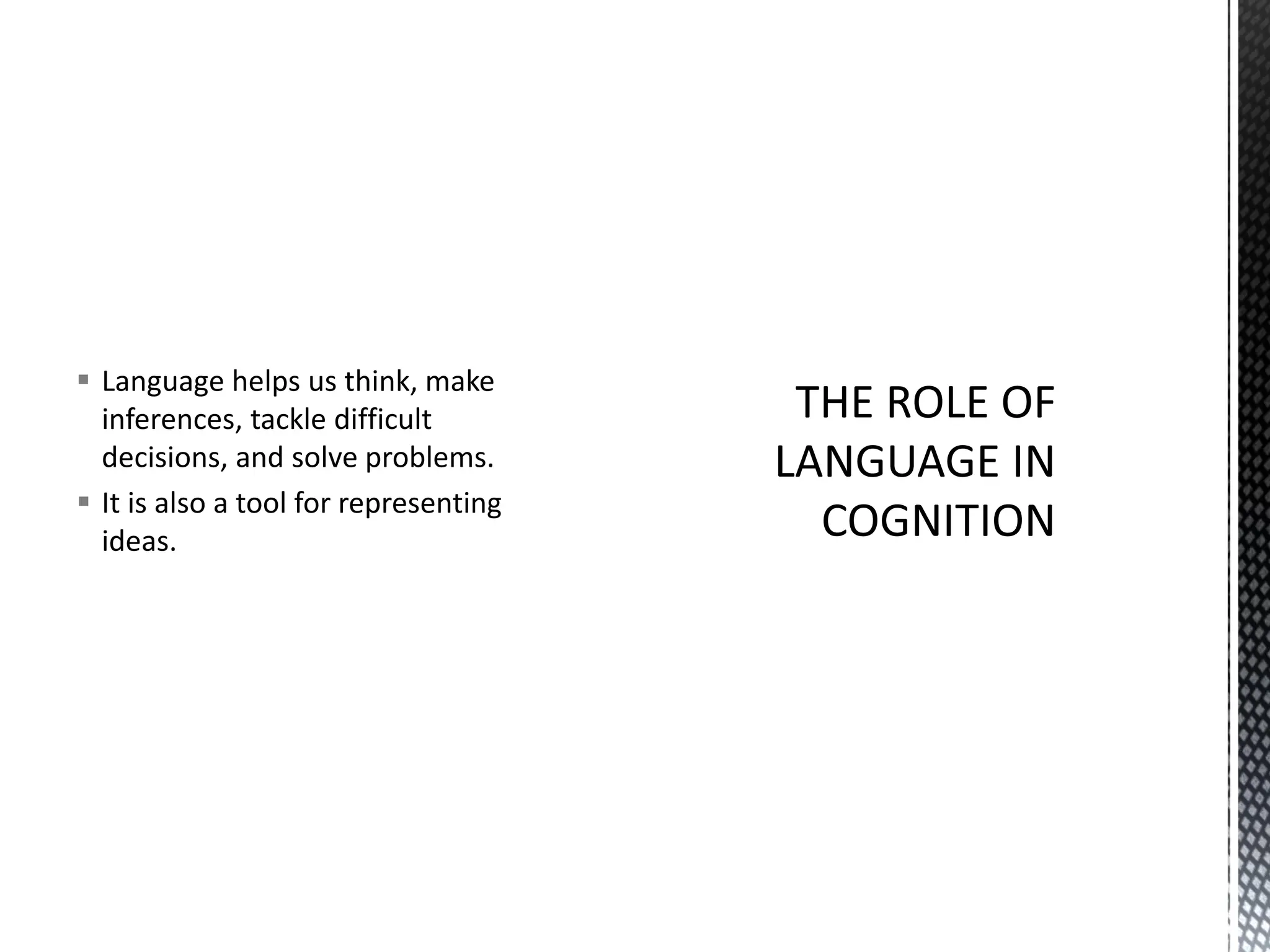 ▪ Language helps us think, make
inferences, tackle difficult
decisions, and solve problems.
▪ It is also a tool for representing
ideas.
 