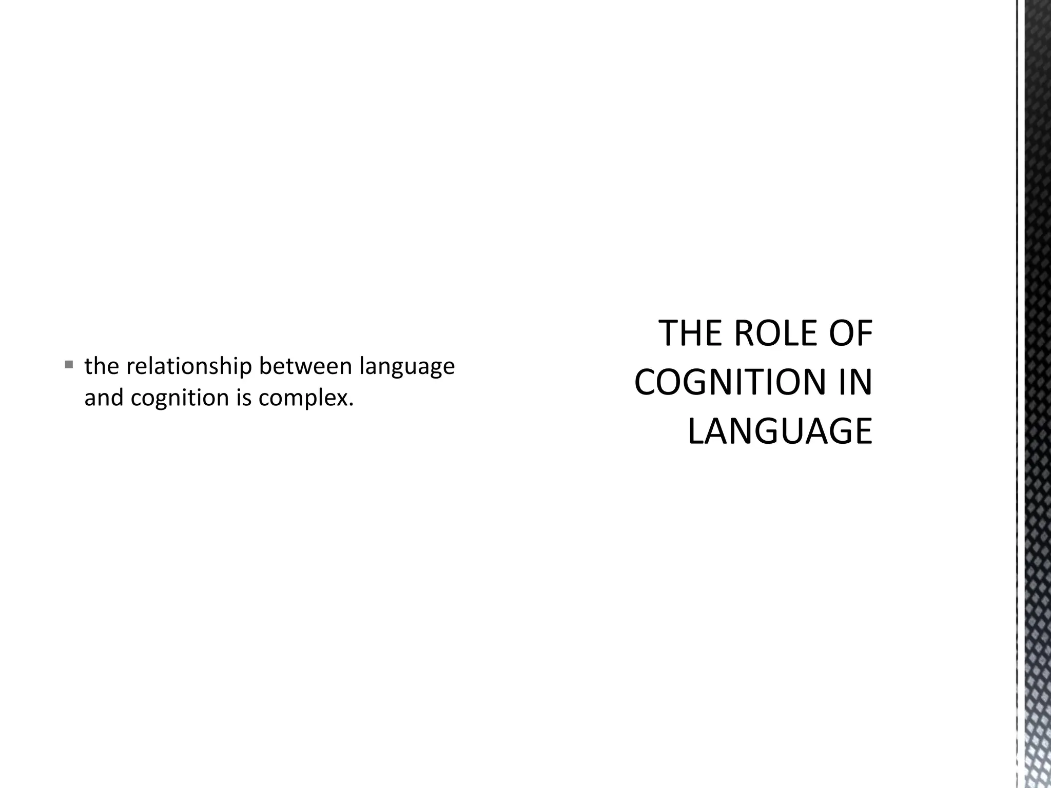▪ the relationship between language
and cognition is complex.
 