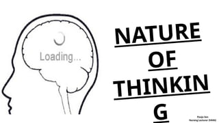 NATURE
OF
THINKIN
G Pooja Sen
Nursing Lecturer (MHN)
 