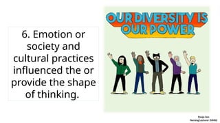 6. Emotion or
society and
cultural practices
influenced the or
provide the shape
of thinking.
Pooja Sen
Nursing Lecturer (MHN)
 