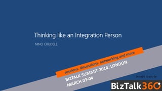 brought to you by
Thinking like an Integration Person
NINO CRUDELE
 