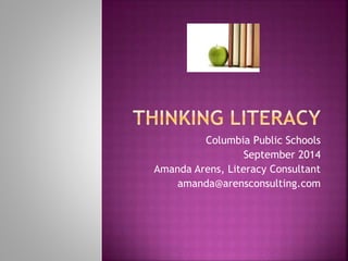 Columbia Public Schools 
September 2014 
Amanda Arens, Literacy Consultant 
amanda@arensconsulting.com 
 