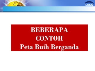 LOGO 
BEBERAPA 
CONTOH 
Peta Buih Berganda 
 