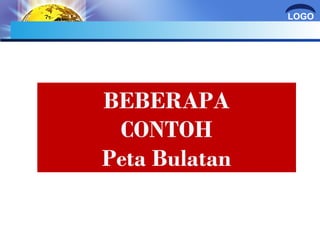 LOGO 
BEBERAPA 
CONTOH 
Peta Bulatan 
 