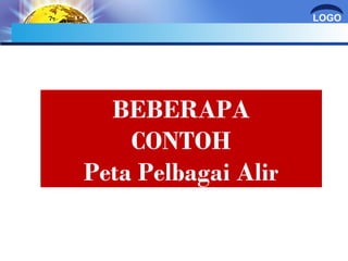 LOGO 
BEBERAPA 
CONTOH 
Peta Pelbagai Alir 
 