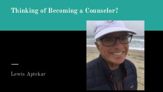 Thinking of Becoming a Counselor?
Lewis Aptekar
 