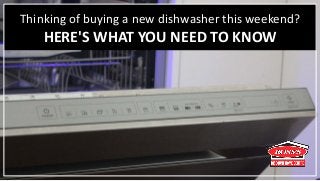 Thinking of buying a new dishwasher this weekend?
HERE'S WHAT YOU NEED TO KNOW
 