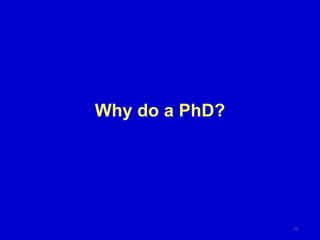 Why do a PhD?
13
 