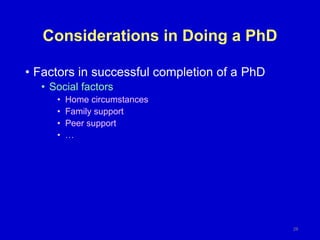 Considerations in Doing a PhD
28
• Factors in successful completion of a PhD
• Social factors
• Home circumstances
• Family support
• Peer support
• …
 