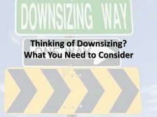 Thinking of Downsizing?
What You Need to Consider
 