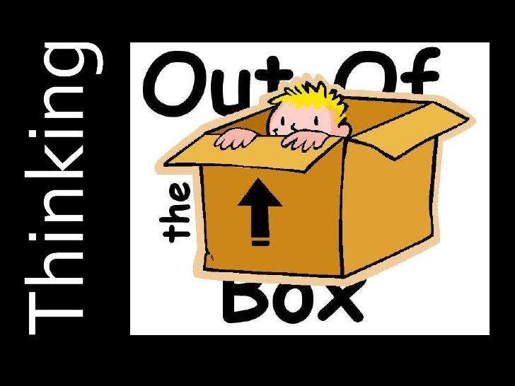 Thinking out of the box Thinking out of the box