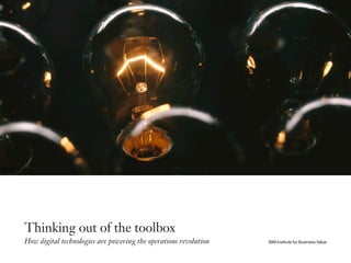 IBM Institute for Business Value
Thinking out of the toolbox
How digital technologies are powering the operations revolution
 