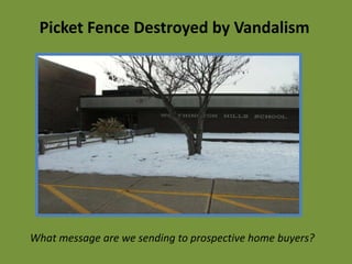 Picket Fence Destroyed by VandalismWhat message are we sending to prospective home buyers?