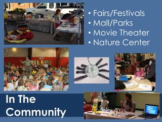 • Fairs/Festivals
• Mall/Parks
• Movie Theater
• Nature Center

In The
Community

 