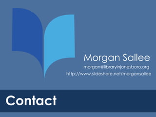 Morgan Sallee
morgan@libraryinjonesboro.org
http://www.slideshare.net/morgansallee

Contact

 