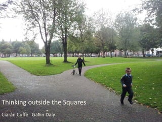Thinking outside the Squares
Ciarán Cuffe Gavin Daly
 
