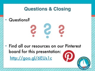 Questions & Closing 
• Questions? 
? ? ? 
! 
! 
! 
• Find all our resources on our Pinterest 
board for this presentation: 
http://goo.gl/6EUs1c 
 