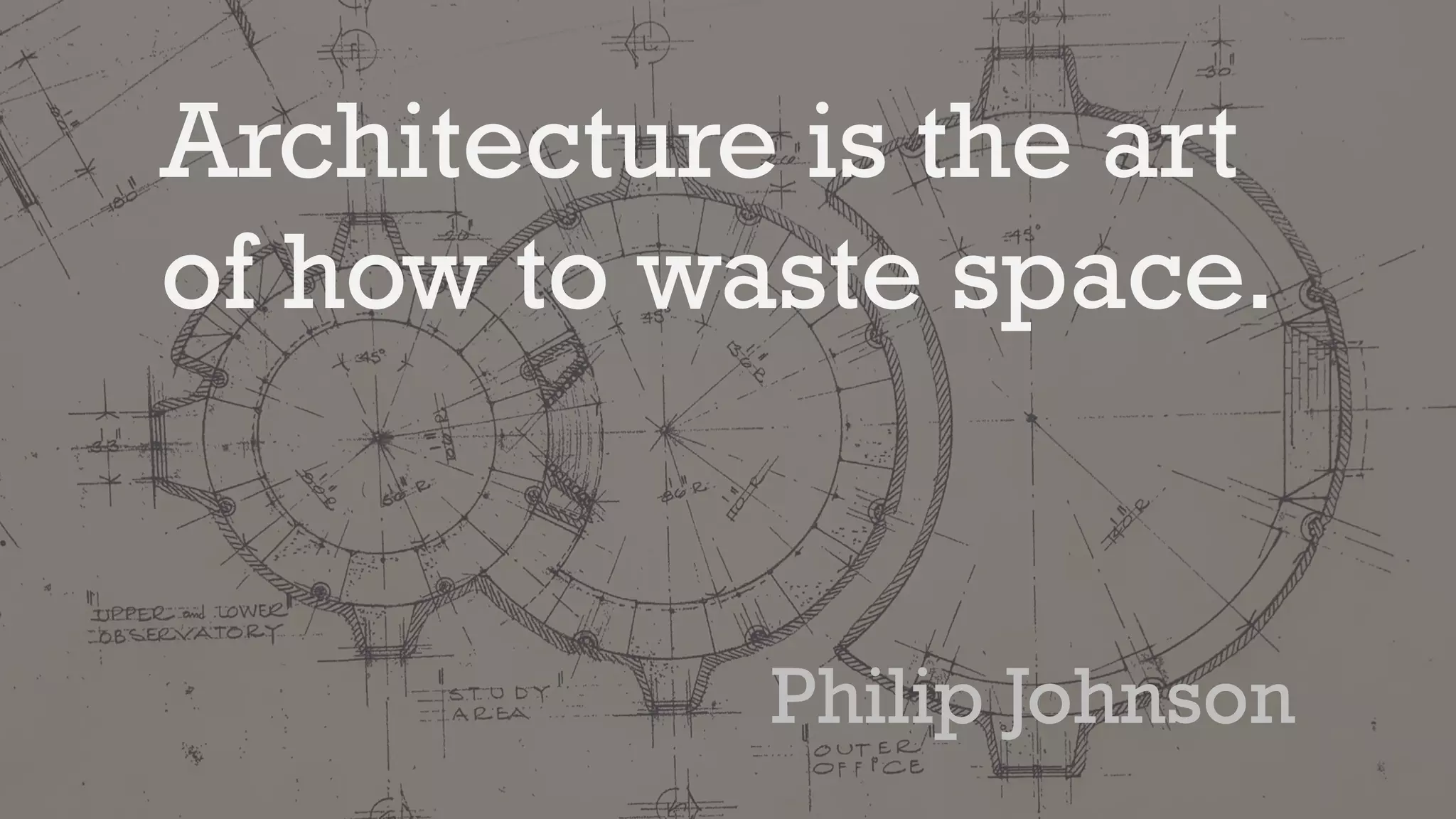 Architecture is the art
of how to waste time.
 