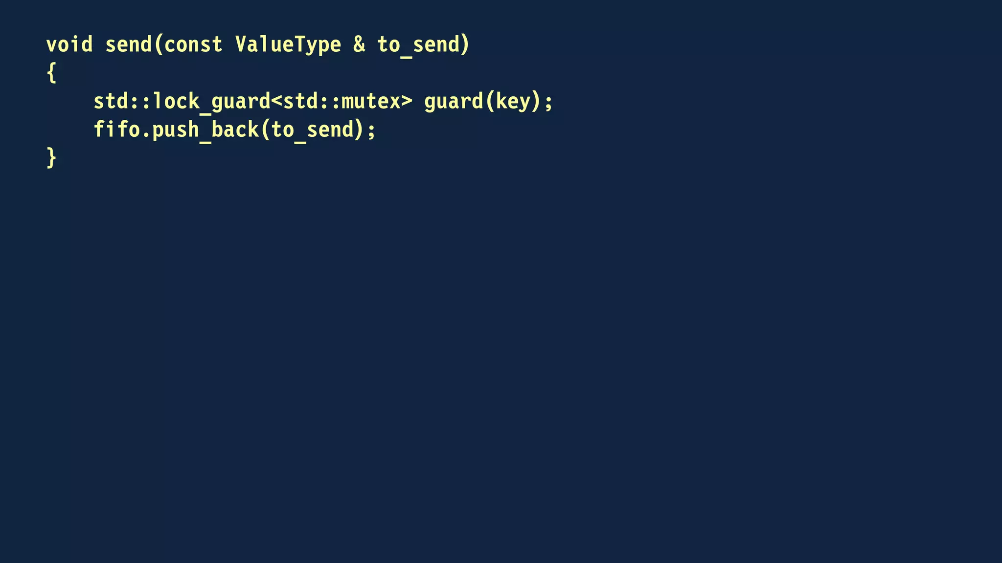 bool try_receive(ValueType & to_receive)
{
bool received = false;
if (key.try_lock())
{
std::lock_guard<std::mutex> guard(key, std::adopt_lock);
if (!fifo.empty())
{
to_receive = fifo.front();
fifo.pop_front();
received = true;
}
}
return received;
}
 