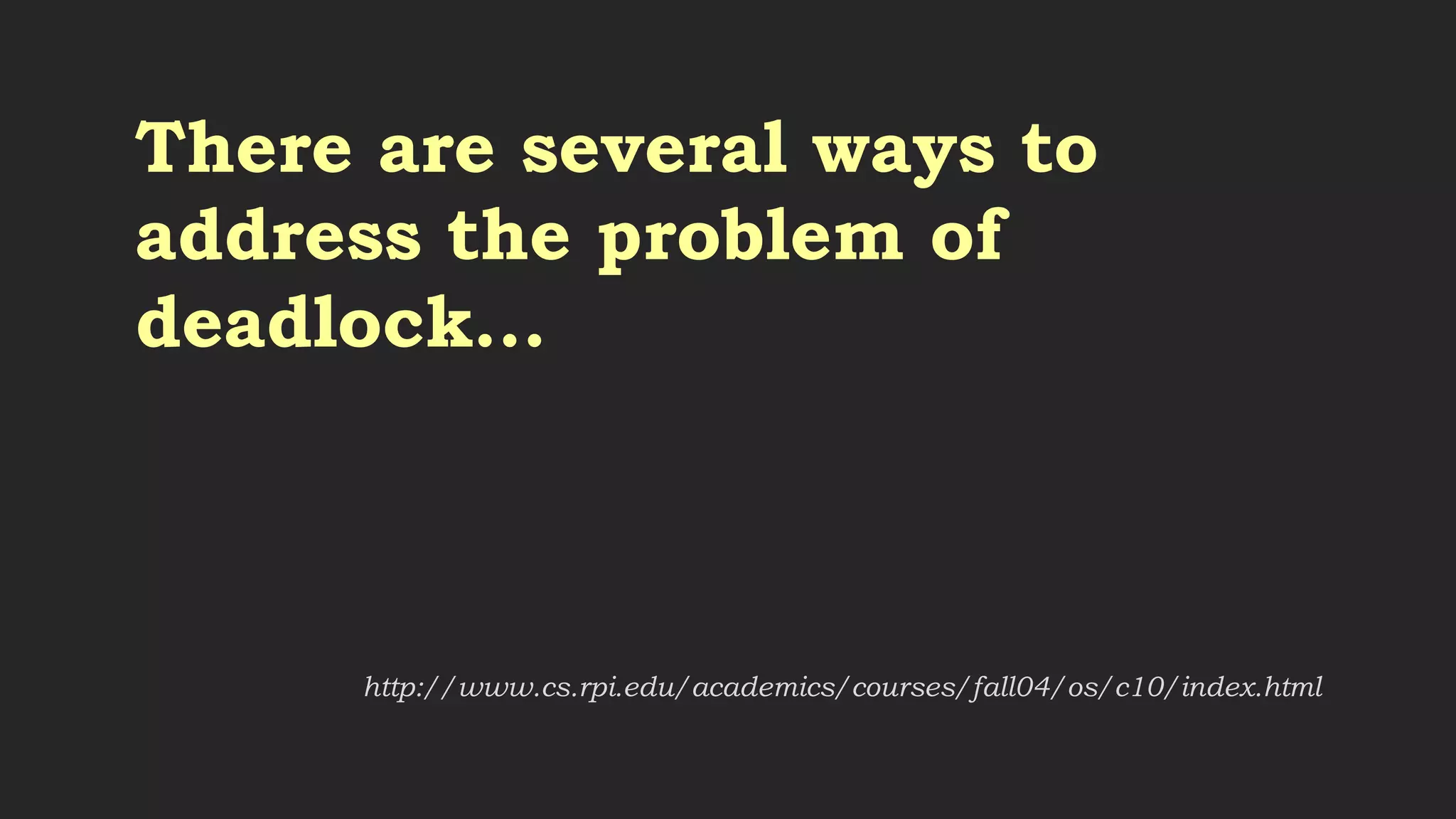 Just ignore it and hope it
doesn't happen.
Ostrich Algorithm
http://www.cs.rpi.edu/academics/courses/fall04/os/c10/index.html
 