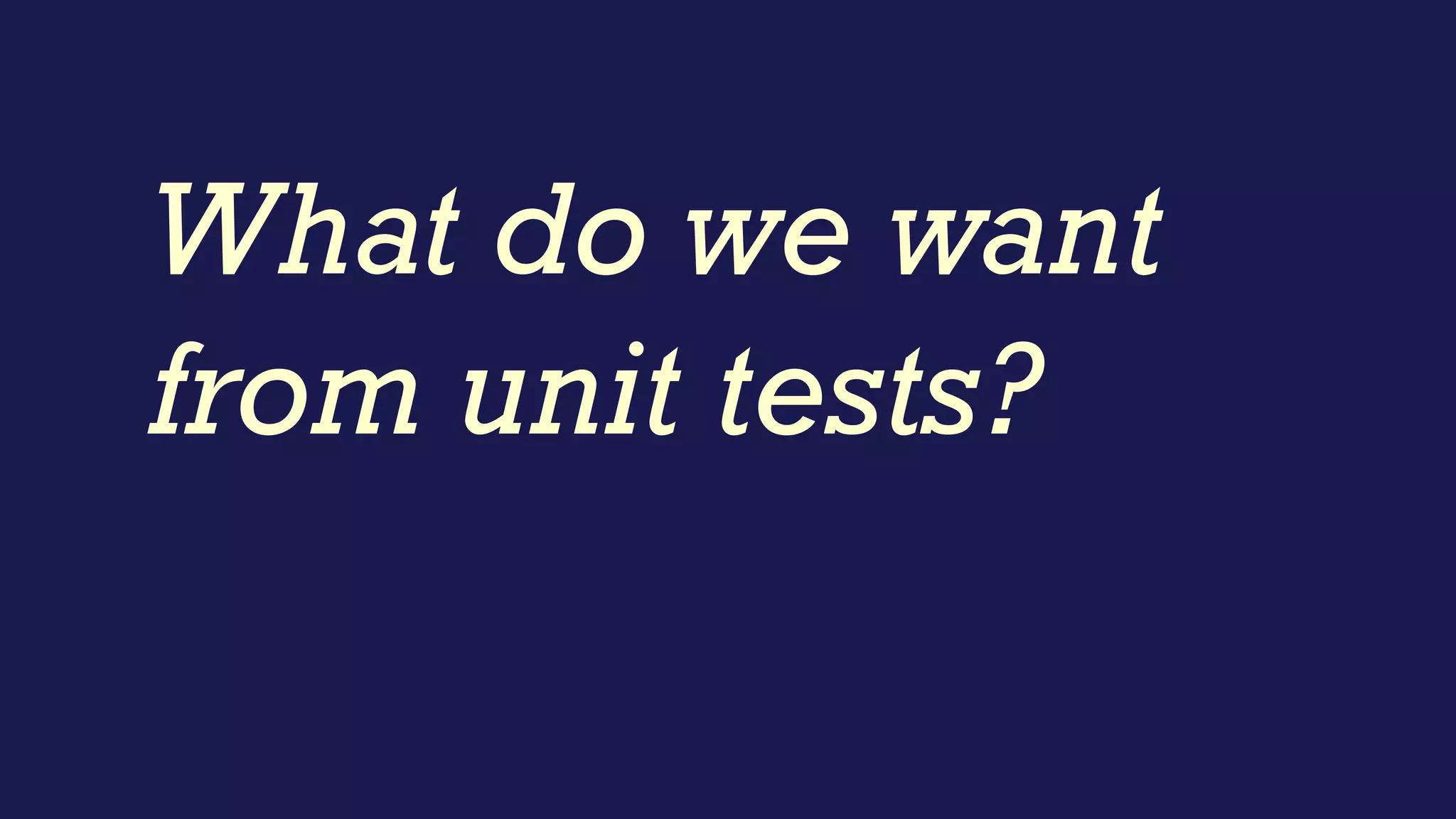 When a unit test
passes, it shows
the code is correct.
 