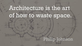 Architecture is the art
of how to waste time.
 