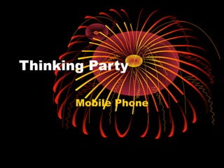 Thinking Party
Mobile Phone
 