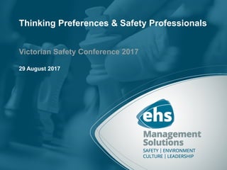 Thinking Preferences & Safety Professionals
Victorian Safety Conference 2017
29 August 2017
 