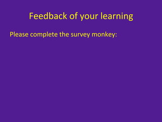 Feedback	
  of	
  your	
  learning	
  
Please	
  complete	
  the	
  survey	
  monkey:	
  
	
  
 