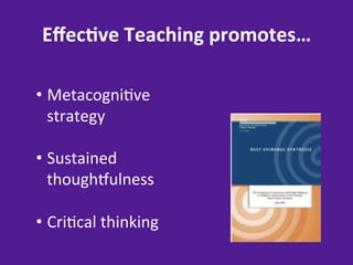 Eﬀec8ve	
  Teaching	
  promotes…	
  

•  Metacogni=ve	
  
   strategy	
  
   	
  
•  Sustained	
  
   thoughiulness	
  
   	
  
•  Cri=cal	
  thinking	
  
 