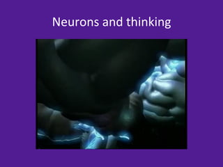 Neurons	
  and	
  thinking	
  
 