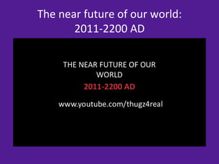 The	
  near	
  future	
  of	
  our	
  world:	
  
          2011-­‐2200	
  AD	
  
 