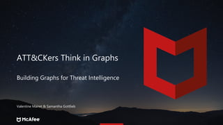 Building Graphs for Threat Intelligence
ATT&CKers Think in Graphs
Valentine Mairet & Samantha Gottlieb
 