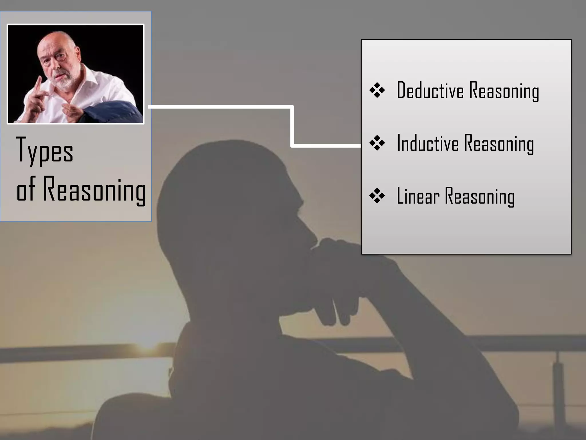 Types
of Reasoning
Deductive Reasoning
Inductive Reasoning
Linear Reasoning