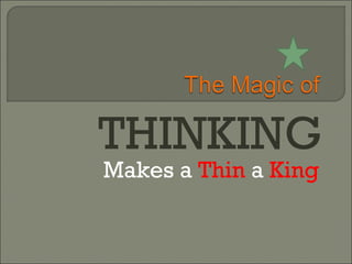 THINKING Makes a  Thin  a  King 