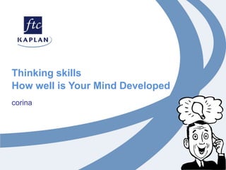 Thinking skills
How well is Your Mind Developed
corina
 