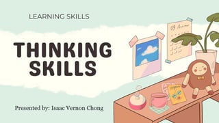 LEARNING SKILLS
Presented by: Isaac Vernon Chong
 