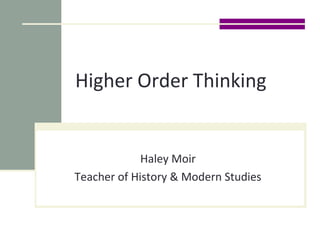 Higher Order Thinking
Haley Moir
Teacher of History & Modern Studies
 