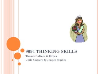9694 THINKING SKILLS
Theme: Culture & Ethics
Unit: Culture & Gender Studies
 
