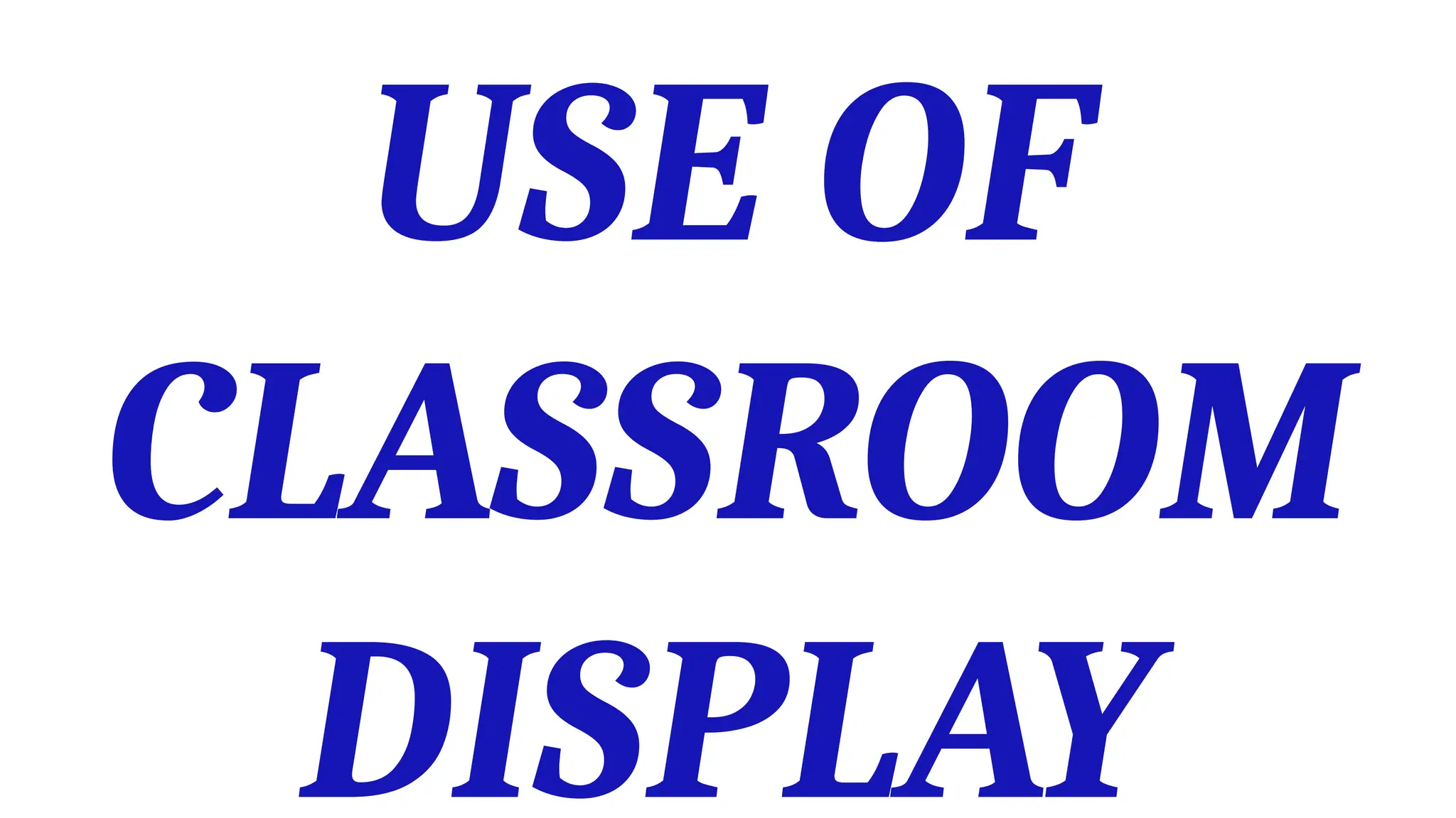 USE OF
CLASSROOM
DISPLAY
 