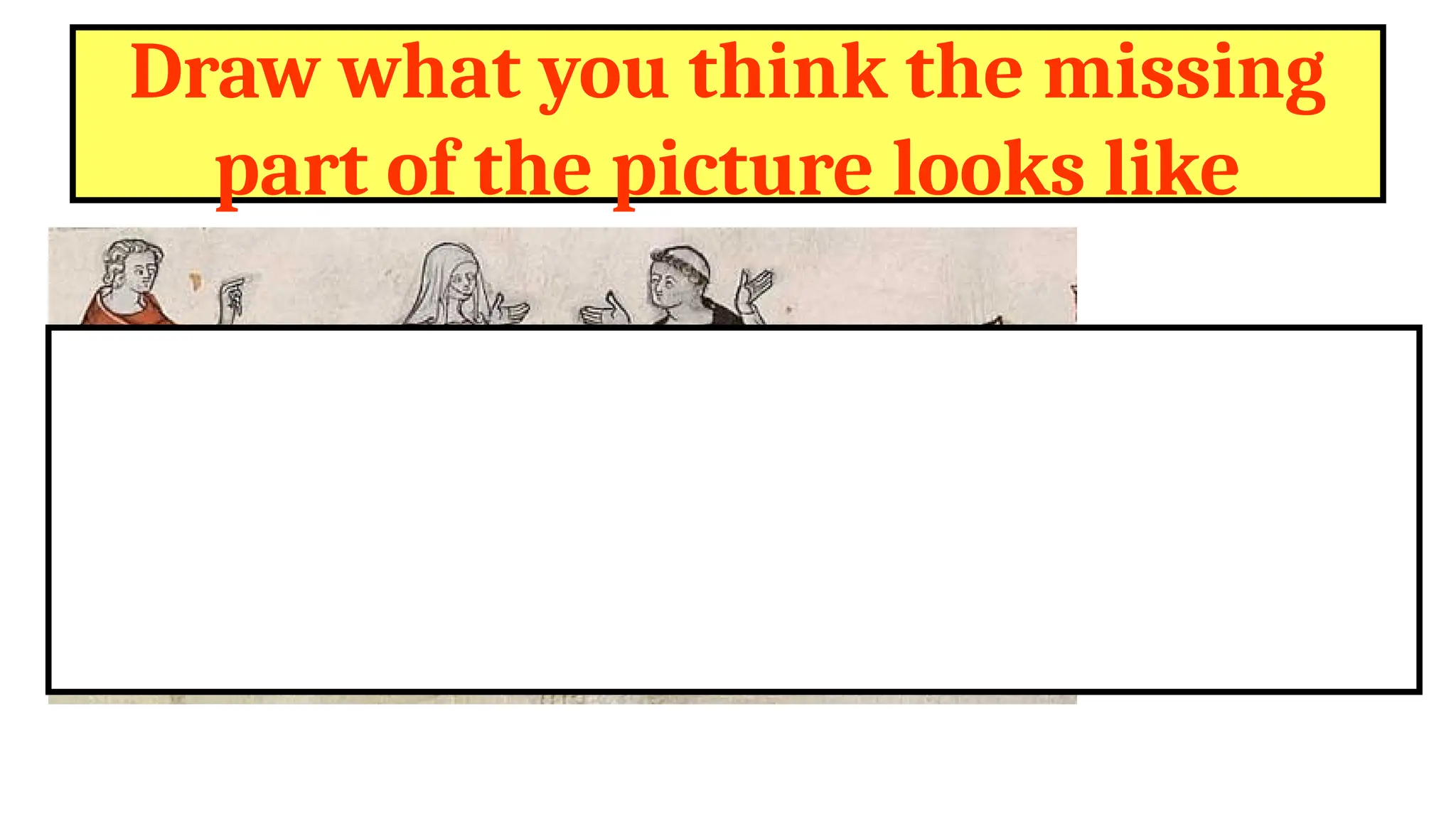 Draw what you think the missing
part of the picture looks like
 
