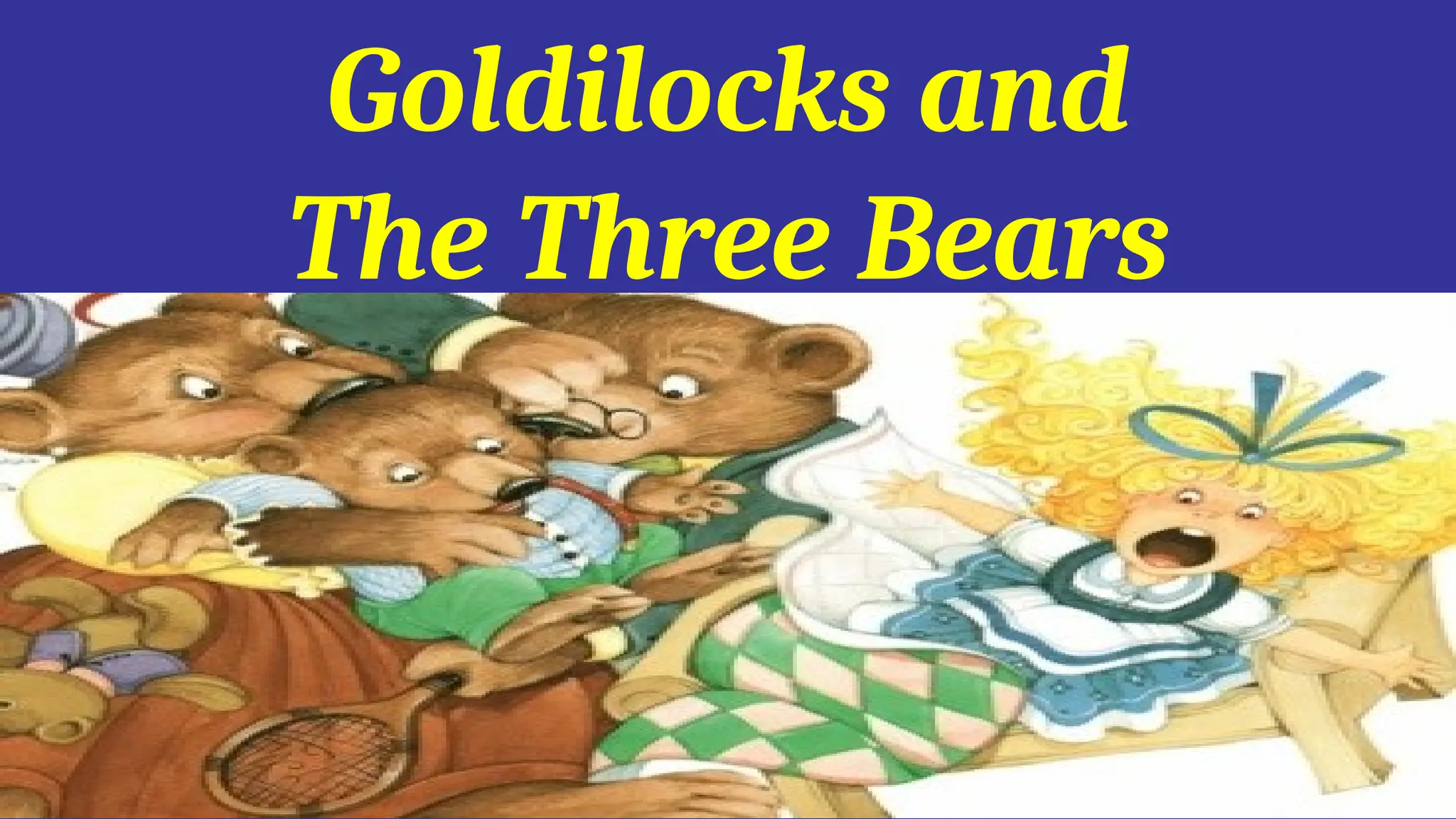 Goldilocks and
The Three Bears
 