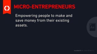 MICRO-ENTREPRENEURS
Empowering people to make and
save money from their existing
assets.
 