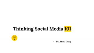 Thinking Social Media 101
- FYA Media Group
 