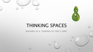 THINKING SPACES
MAHARA AS A “DOMAIN OF ONE’S OWN”
 