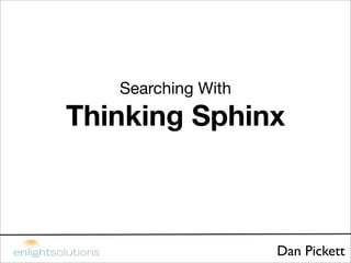 Searching With
Thinking Sphinx



                    Dan Pickett
 