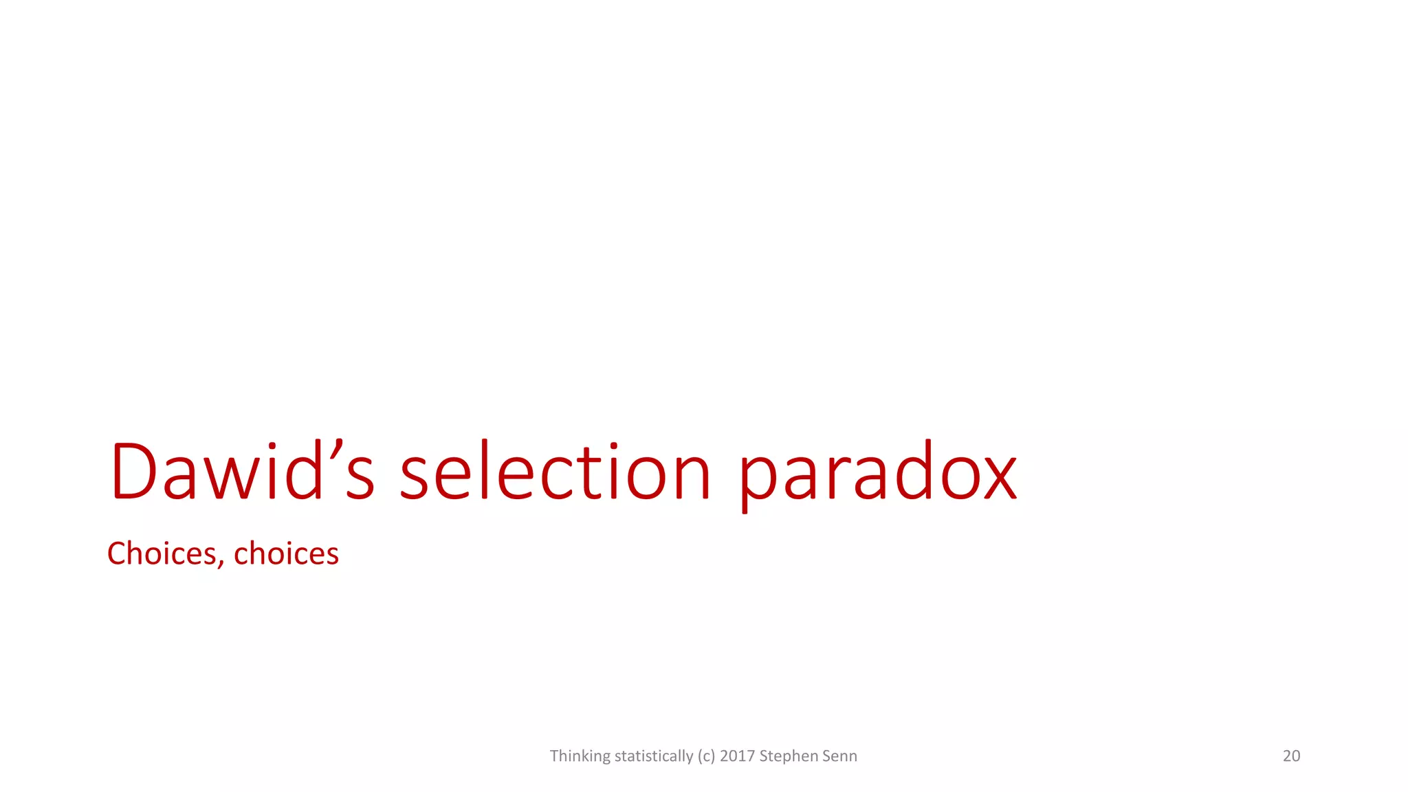 Dawid’s selection paradox
Choices, choices
Thinking statistically (c) 2017 Stephen Senn 20
 